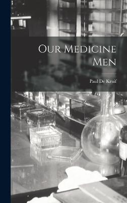 Our Medicine Men - de Kruif, Paul