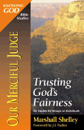 Our Merciful Judge: Trusting God's Fairness - Shelley, Marshall, Mr.