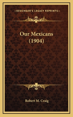 Our Mexicans (1904) - Craig, Robert M