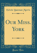 Our Miss. York (Classic Reprint)