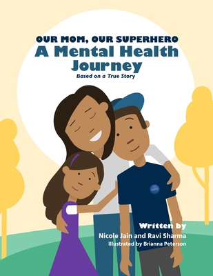 Our Mom, Our Superhero - A Mental Health Journey: Based on a True Story - Sharma, Ravi, and Jain, Nicole