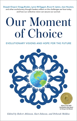 Our Moment of Choice: Evolutionary Visions and Hope for the Future - Atkinson, Robert (Editor), and Johnson, Kurt (Editor), and Moldow, Deborah (Editor)