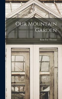 Our Mountain Garden - Thomas, Rose Fay