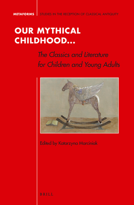 Our Mythical Childhood... the Classics and Literature for Children and Young Adults - Marciniak, Katarzyna