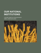 Our National Institutions; A Short Sketch for Schools