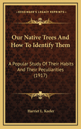 Our Native Trees and How to Identify Them: A Popular Study of Their Habits and Their Peculiarities (1917)