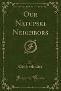 Our Natupski Neighbors (Classic Reprint)