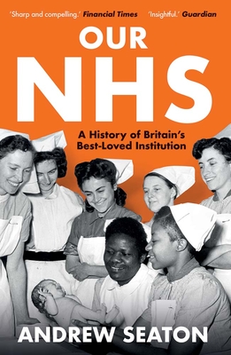 Our NHS: A History of Britain's Best Loved Institution - Seaton, Andrew