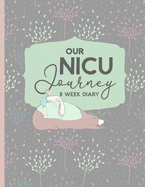 Our NICU Journey, 9 Week Diary: Neonatal Intensive Care Unit Journal for Mom's - The Preemie Parent's Companion - Tracking Daily Activities of Babies in the NICU