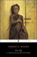 Our Nig: Or, Sketches from the Life of a Free Black - Wilson, Harriet E