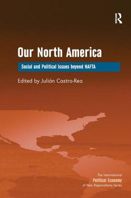 Our North America: Social and Political Issues Beyond NAFTA - Castro-Rea, Julin (Editor)