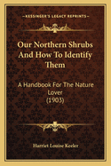 Our Northern Shrubs And How To Identify Them: A Handbook For The Nature Lover (1903)