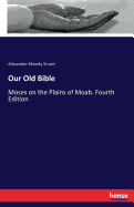 Our Old Bible: Moses on the Plains of Moab. Fourth Edition