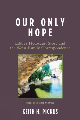 Our Only Hope: Eddie's Holocaust Story and the Weisz Family Correspondence - Pickus, Keith H, and Garber, Zev (Editor)