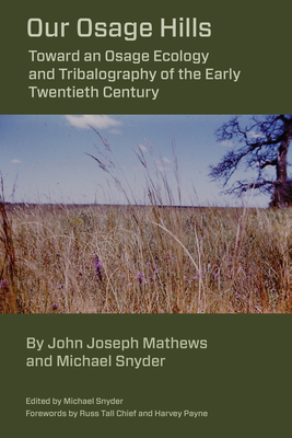 Our Osage Hills: Toward an Osage Ecology and Tribalography of the Early Twentieth Century - Snyder, Michael (Editor), and Mathews, John Joseph