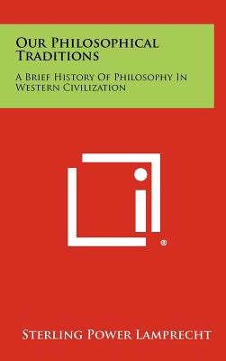 Our Philosophical Traditions: A Brief History Of Philosophy In Western Civilization - Lamprecht, Sterling Power