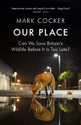 Our Place: Can We Save Britain's Wildlife Before It Is Too Late? - Cocker, Mark