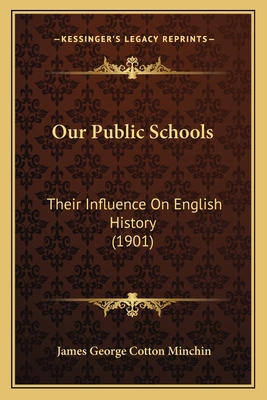 Our Public Schools: Their Influence on English History (1901) - Minchin, James George Cotton