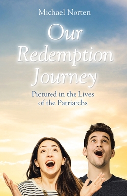 Our Redemption Journey: Pictured in the Lives of the Patriarchs - Norten, Michael