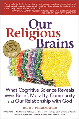 Our Religious Brains: What Cognitive Science Reveals about Belief, Morality, Community and Our Relationship with God - Mecklenberger, Ralph D, Rabbi, and Kelfer, Howard, Dr., PhD (Foreword by), and Gillman, Neil, Rabbi, PhD (Preface by)