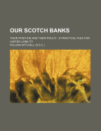 Our Scotch Banks: Their Position and Their Policy: A Practical Plea for Limited Liability