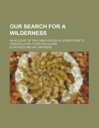 Our Search for a Wilderness: An Account of Two Ornithological Expeditions to Venezuela and to British Guiana - Niles, Blair