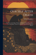 Our Self After Death: (Can we, in the Light of Christ and his Teaching, Know More on This Subject Than is Commonly Expressed in Christian Belief?)
