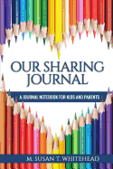 Our Sharing Journal: Journal Notebook for Kids and Parents: Creative Communication Prompts for Building Stronger Relationships Between a Parent and Child