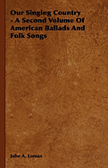 Our Singing Country - A Second Volume Of American Ballads And Folk Songs - Lomax, John a