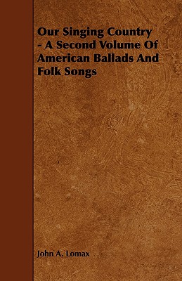 Our Singing Country - A Second Volume of American Ballads and Folk Songs - Lomax, John a