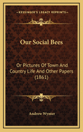 Our Social Bees: Or Pictures of Town and Country Life and Other Papers (1861)