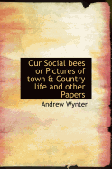 Our Social Bees or Pictures of Town & Country Life and Other Papers