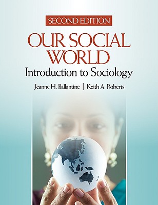 Our Social World: Introduction to Sociology - Ballantine, Jeanne H, and Roberts, Keith a