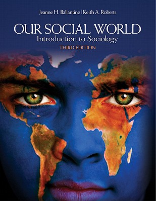 Our Social World: Introduction to Sociology - Ballantine, Jeanne H, and Roberts, Keith a