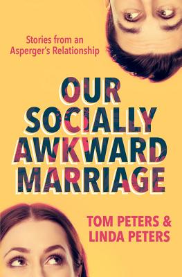 Our Socially Awkward Marriage: Stories from an Asperger's Relationship - Peters, Linda, and Peters, Tom