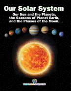 Our Solar System: Our Sun and the Planets, the Seasons of Planet Earth, and the Phases of the Moon.