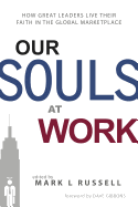 Our Souls at Work: How Great Leaders Live Their Faith in the Global Marketplace