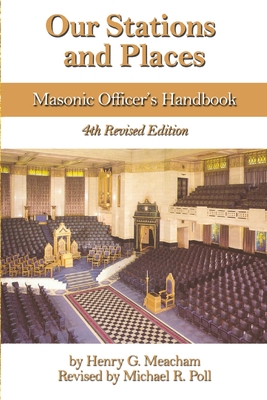 Our Stations and Places: Masonic Officers Handbook - Meacham, Henry G, and Poll, Michael R (Editor)