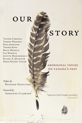 Our Story: Aboriginal Voices on Canada's Past - King, Thomas (Contributions by), and Cardinal, Tantoo (Contributions by), and Highway, Tomson (Contributions by)