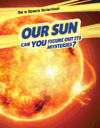 Our Sun: Can You Figure Out Its Mysteries?