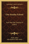 Our Sunday School: And How We Conduct It (1863)