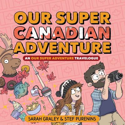 Our Super Canadian Adventure: An Our Super Adventure Travelogue - Graley, Sarah, and Purenins, Stef