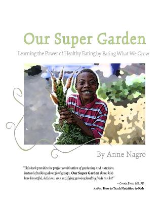 Our Super Garden: Learning the Power of Healthy Eating by Eating What We Grow - Fox, Amy B (Editor), and Nagro, Anne