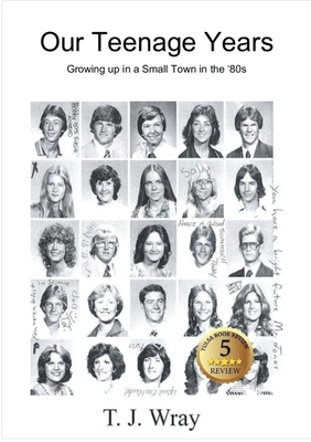 Our Teenage Years- Growing up in a small town in the '80s - Wray, T J, and Covenant Books (Editor)