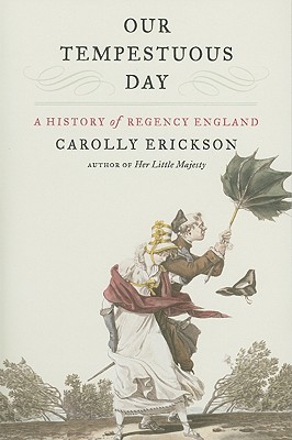 Our Tempestuous Day: A History of Regency England - Erickson, Carolly, PhD