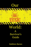 Our Toxic World: A Survivor's Guide