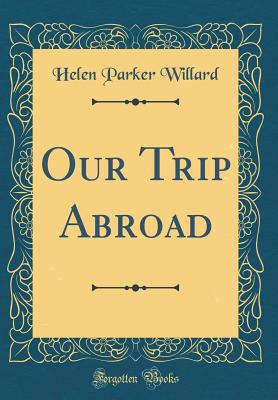 Our Trip Abroad (Classic Reprint) - Willard, Helen Parker