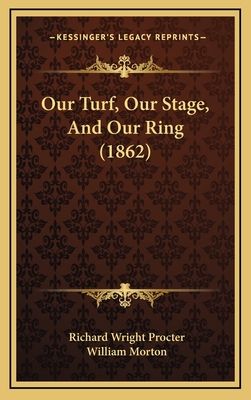 Our Turf, Our Stage, and Our Ring (1862) - Procter, Richard Wright, and Morton, William (Illustrator)