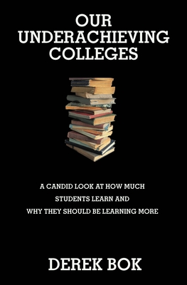 Our Underachieving Colleges: A Candid Look at How Much Students Learn and Why They Should Be Learning More - Bok, Derek