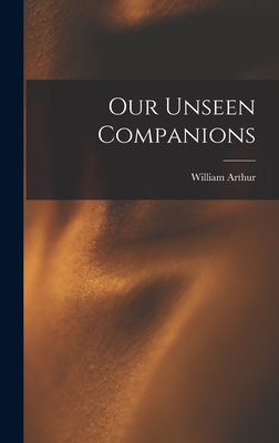 Our Unseen Companions [microform] - Arthur, William 1819-1901